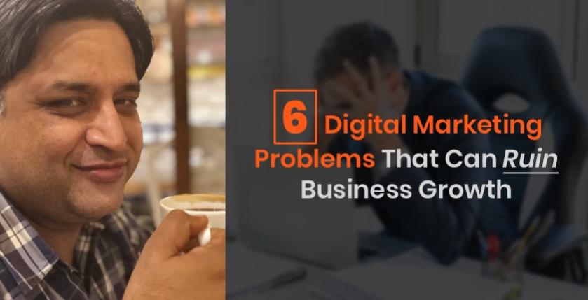6 Digital Marketing Problems that can Ruin Business Growth